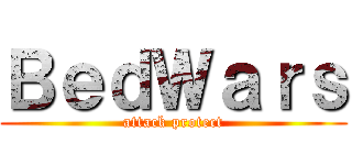 ＢｅｄＷａｒｓ (attack protect)