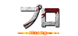 プロ (strong)