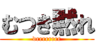 むつき黙れ (drrrrrrrr)