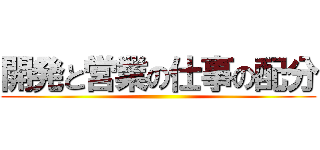 開発と営業の仕事の配分 ()