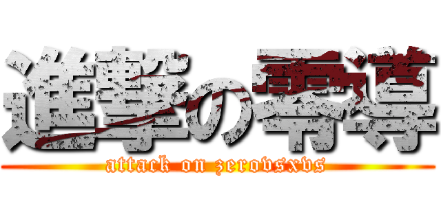 進撃の零導 (attack on zerovsxvs)