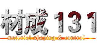 材成１３１ (material shaping & control )
