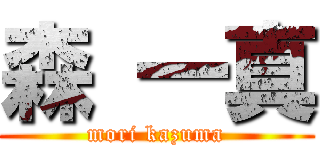 森 一真 (mori kazuma)