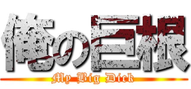 俺の巨根 (My Big Dick)