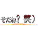 そだね〜（笑） (omoroiyan)