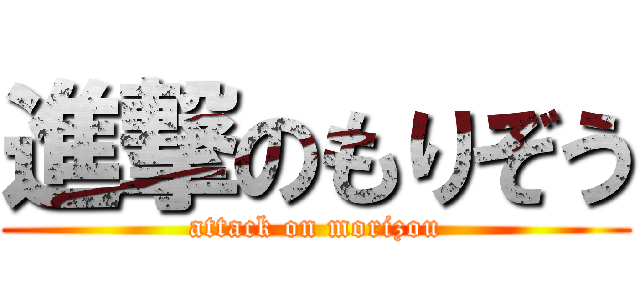 進撃のもりぞう (attack on morizou)