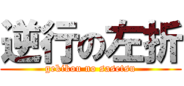 逆行の左折 (gekikou no sasetsu)