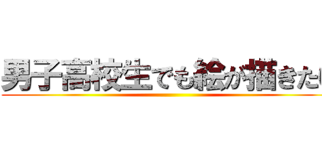 男子高校生でも絵が描きたい ()