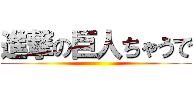 進撃の巨人ちゃうで ()