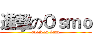 進擊のＯｓｍｏ (attack on Game)