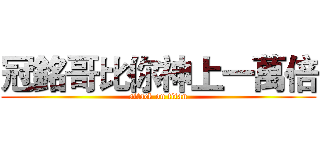 冠銘哥比你神上一萬倍 (attack on titan)