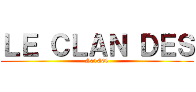 ＬＥ ＣＬＡＮ ＤＥＳ (S01E01)