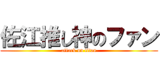 佐江推し神のファン (attack on titan)