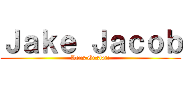 Ｊａｋｅ Ｊａｃｏｂ (Deus Gustate)