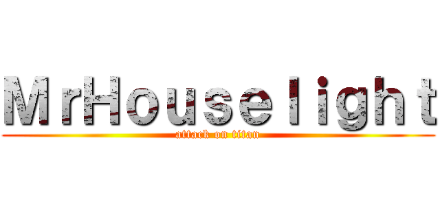 ＭｒＨｏｕｓｅｌｉｇｈｔ (attack on titan)