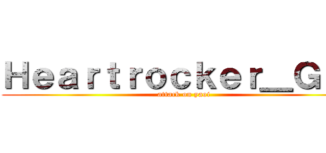 Ｈｅａｒｔｒｏｃｋｅｒ＿Ｇａｇ (attack on yaoi)