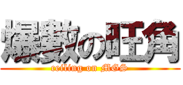 爆數の旺角 (ceiling on MGS)