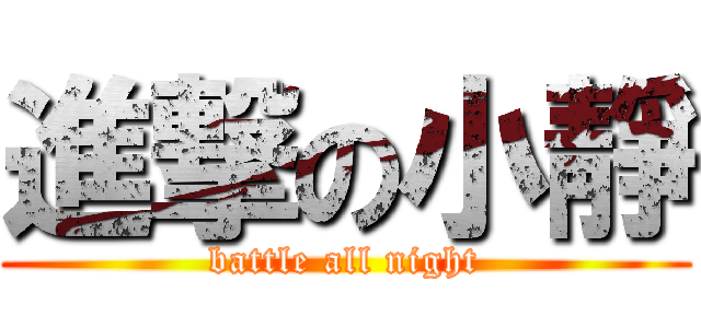 進撃の小靜 (battle all night)