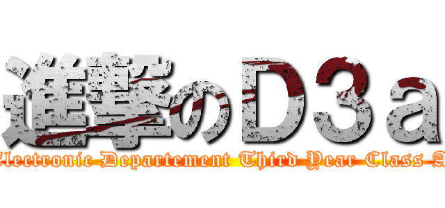 進撃のＤ３ａ (Electronic Departement Third Year Class A)