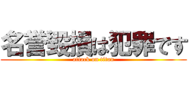名誉毀損は犯罪です (attack on titan)