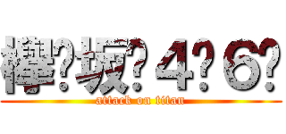 欅⃣坂⃣４⃣６⃣ (attack on titan)