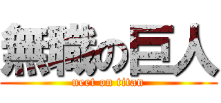 無職の巨人 (neet on titan)