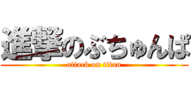 進撃のぶちゅんぱ (attack on titan)