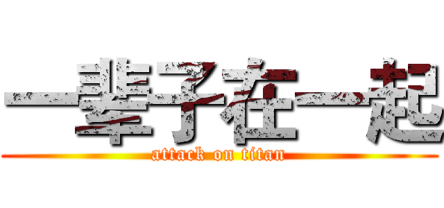 一辈子在一起 (attack on titan)