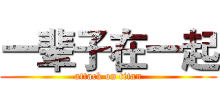 一辈子在一起 (attack on titan)