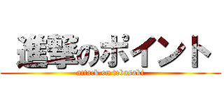  進撃のポイント  (attack on tebasaki)