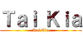 Ｔａｉ Ｋｉａ (Kai Tia)