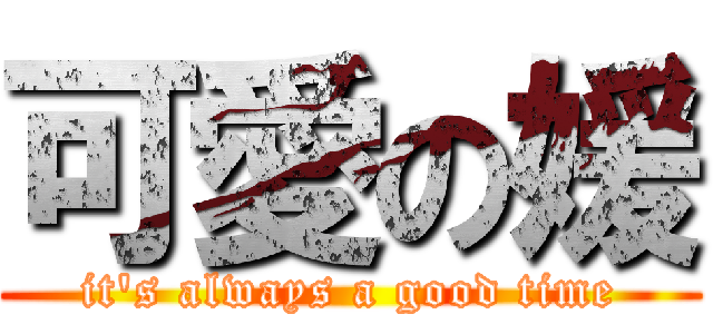 可愛の媛 (it\'s always a good time)