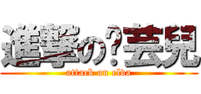 進撃の吳芸兒 (attack on elva)