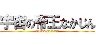 宇宙の帝王なかじん (attack on titan)