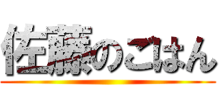 佐藤のごはん ()