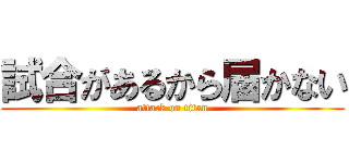 試合があるから届かない (attack on titan)