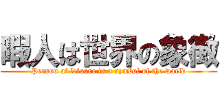 暇人は世界の象徴 (Person of leisure is a symbol of the world)