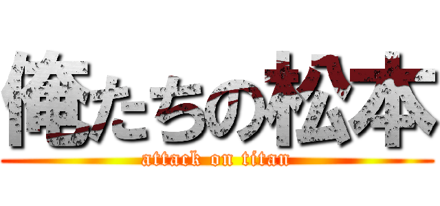 俺たちの松本 (attack on titan)