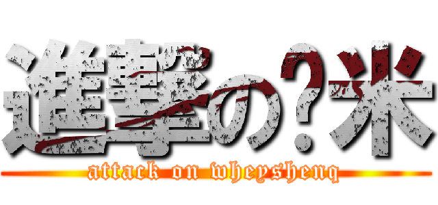 進撃の纳米 (attack on wheyshenq)
