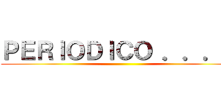 ＰＥＲＩＯＤＩＣＯ ．．．． ()