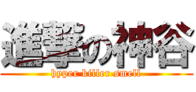 進撃の神谷 (hyper killer smell)