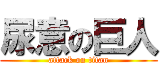 尿意の巨人 (attack on titan)