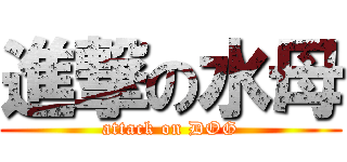進撃の水母 (attack on DOG)