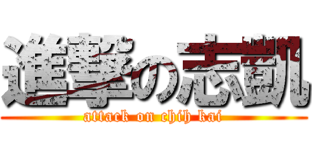 進撃の志凱 (attack on chih kai)