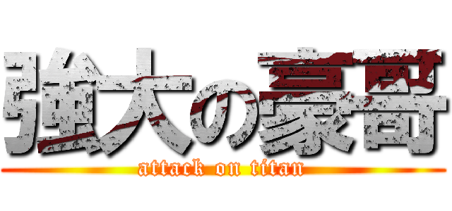 強大の豪哥 (attack on titan)