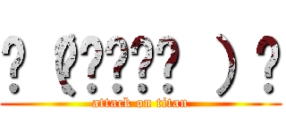 ლ（◉◞౪◟◉ ）ლ (attack on titan)