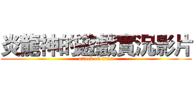 炎龍神的遊戲實況影片 (attack on titan)
