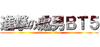 進撃の處男ＢＴ５ (attack on titan)