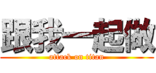 跟我一起做 (attack on titan)