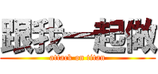 跟我一起做 (attack on titan)